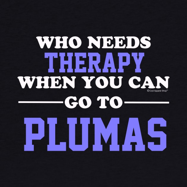 Who Needs Therapy When You Can Go To Plumas by CoolApparelShop